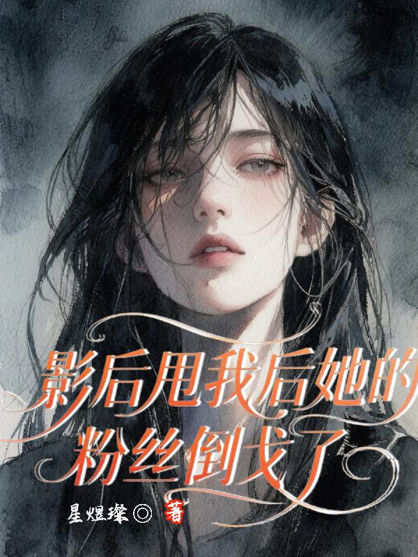 影后甩我后她的粉丝倒戈了