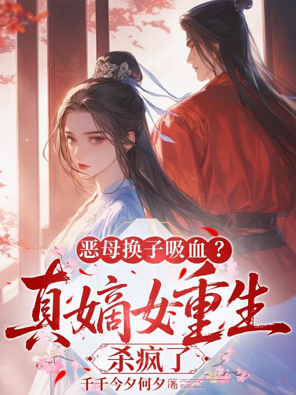 换子吸血?惨死的真嫡女杀回来了