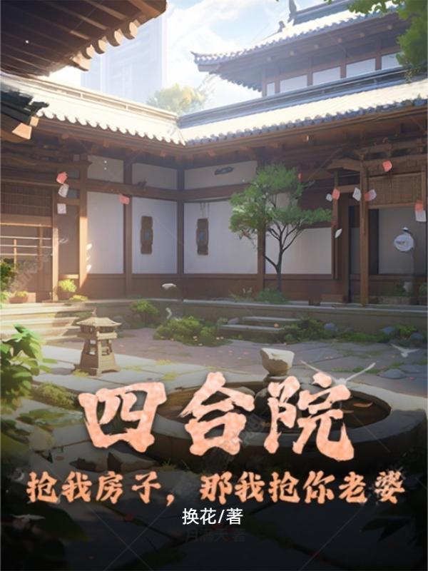 四合院:抢我房子,那我抢你老婆