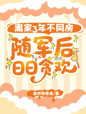 离家3年不同房,随军后日日贪欢