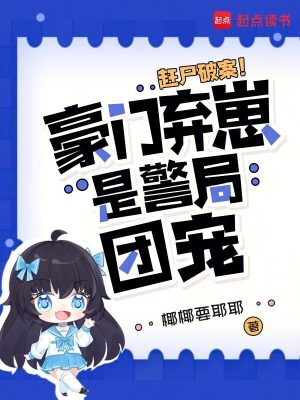 赶尸破案!豪门弃崽是警局团宠
