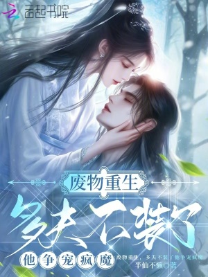 废物重生，多夫不装了他争宠疯魔