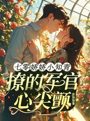 七零：娇娇小知青撩的军官心尖颤