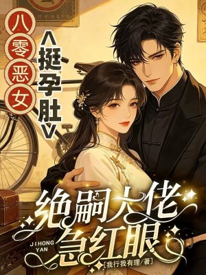 八零恶女挺孕肚，绝嗣大佬急红眼