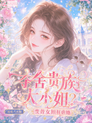夺舍贵族大小姐？变普女照样虐她