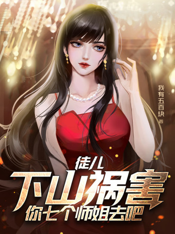孽徒你无敌了，下山找你七个师姐去吧