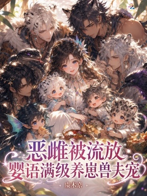 恶雌被流放，婴语满级养崽兽夫宠