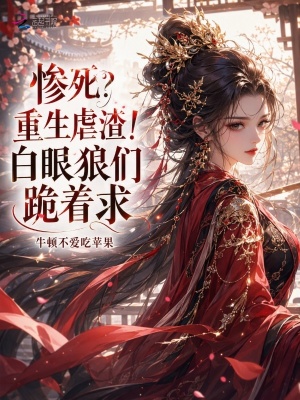 惨死？重生虐渣！白眼狼们跪着求