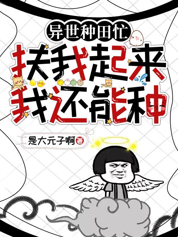 异世种田忙:扶我起来我还能种